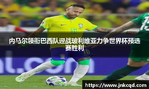 内马尔领衔巴西队迎战玻利维亚力争世界杯预选赛胜利
