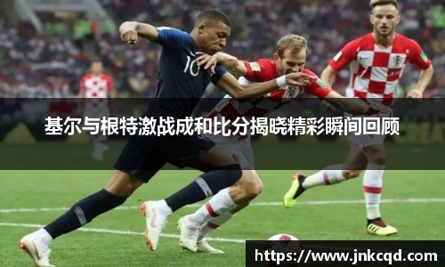 基尔与根特激战成和比分揭晓精彩瞬间回顾
