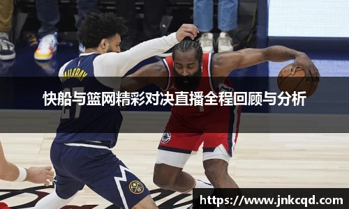 快船与篮网精彩对决直播全程回顾与分析